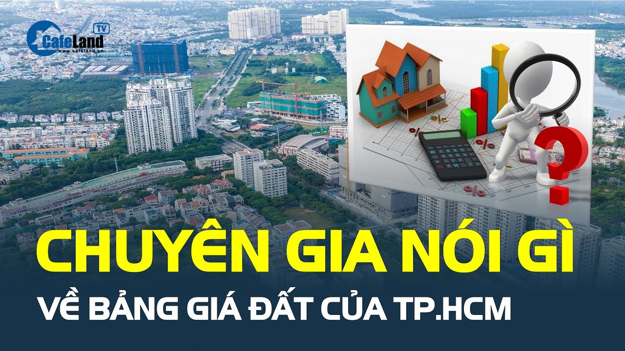 Chuyên gia NÓI GÌ về bảng giá đất của TP.HCM, đối tượng nào bị ẢNH HƯỞNG? | CafeLand