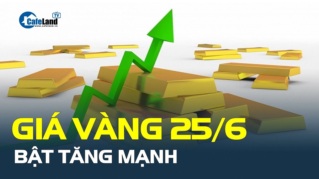 Giá vàng hôm nay 25/6: BẬT TĂNG MẠNH | CafeLand