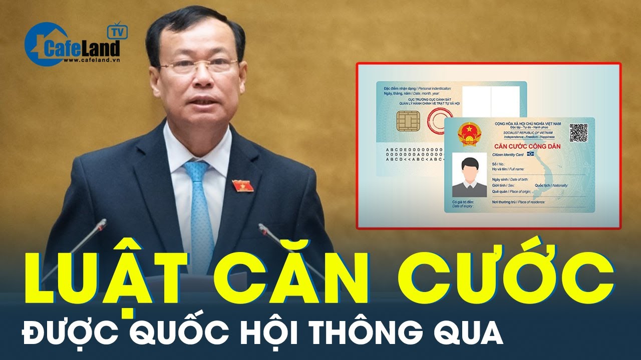 Quốc hội thông qua Luật Căn cước, thống nhất đổi tên thành thẻ căn cước | CafeLand