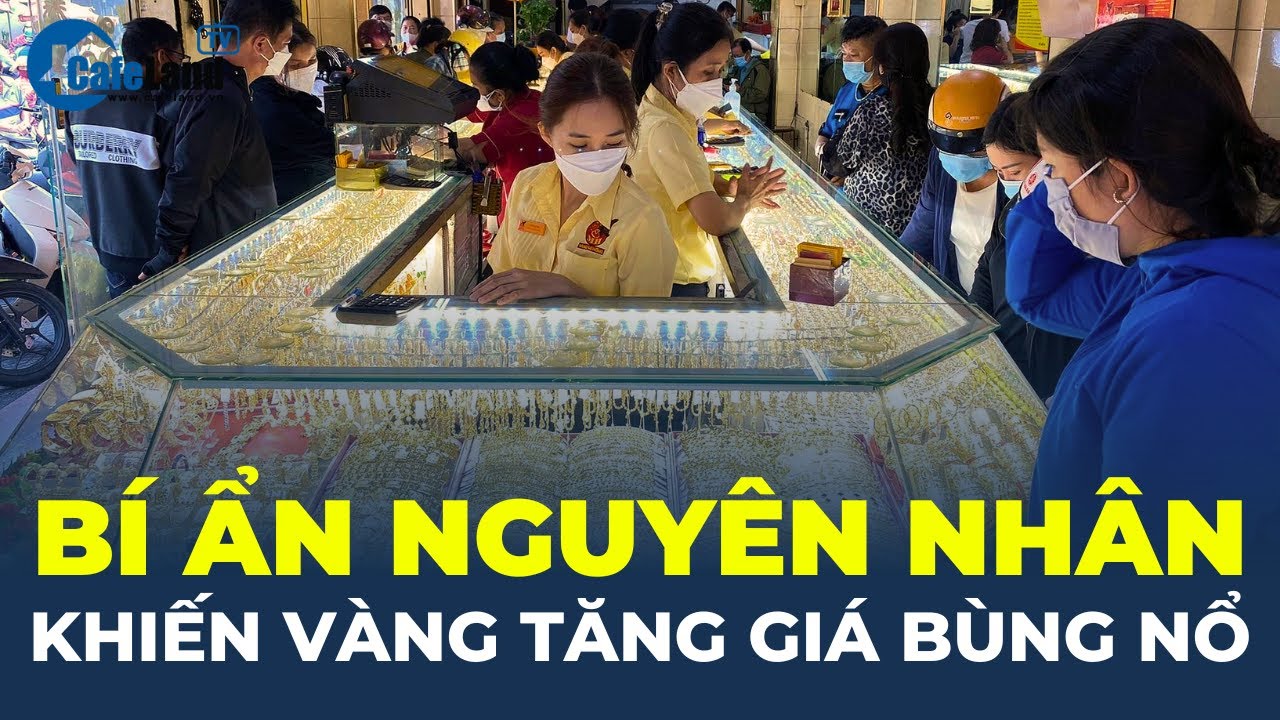 Bí ẩn nguyên nhân khiến vàng TĂNG GIÁ BÙNG NỔ thời gian qua | CafeLand