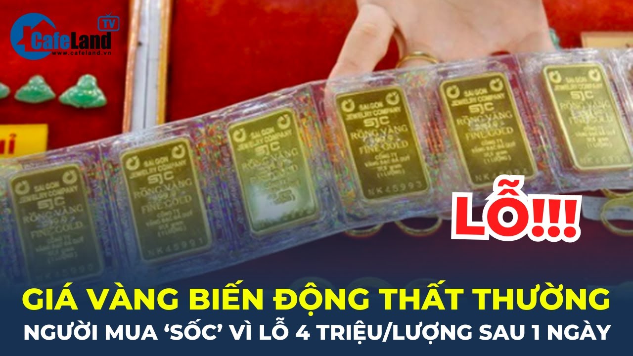 Giá vàng BIẾN ĐỘNG THẤT THƯỜNG, người mua "SỐC" VÌ LỖ 4 triệu đồng/lượng sau 1 ngày | CafeLand