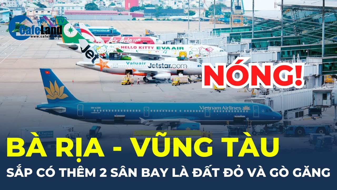 Bản tin: Tỉnh Bà Rịa - Vũng Tàu sắp có thêm 2 sân bay là Đất Đỏ và Gò Găng? | CafeLand