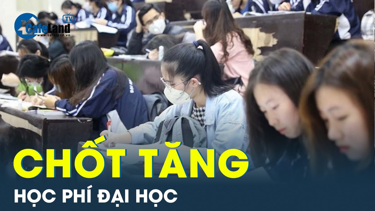 Chính phủ “chốt” điều chỉnh lộ trình tăng học phí đại học | CafeLand