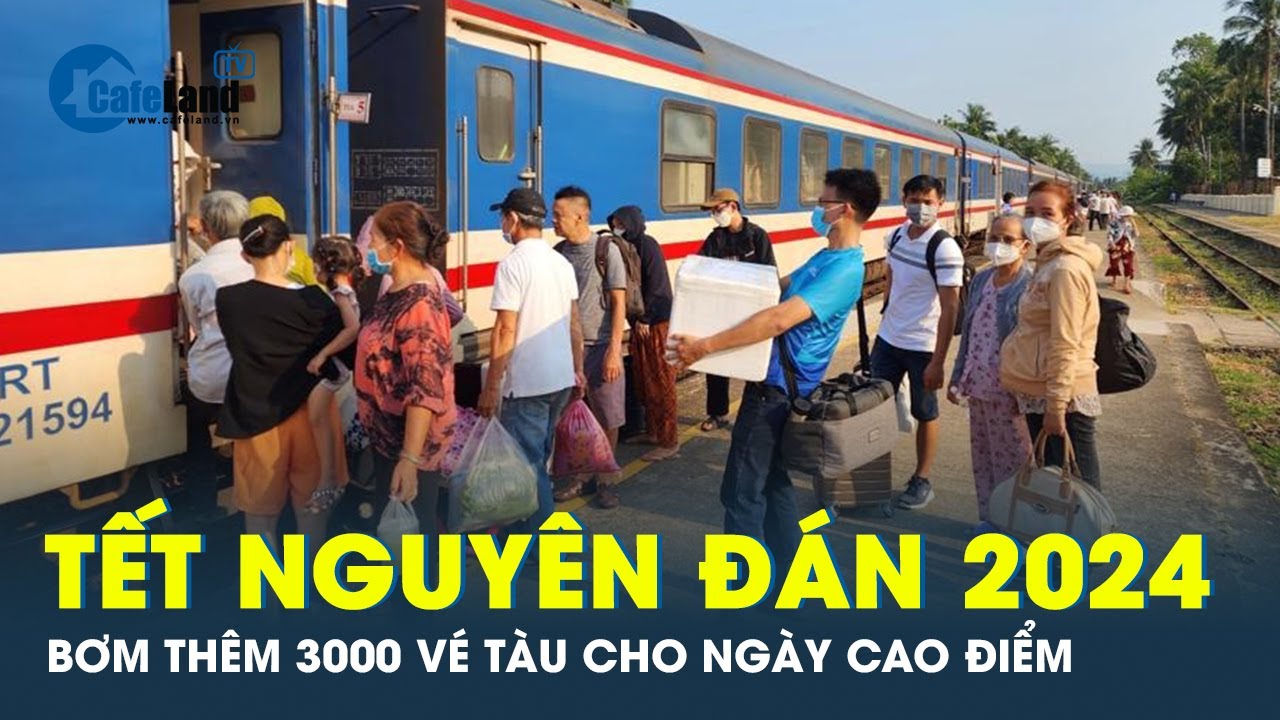 CHƠI LỚN: Ngành Đường sắt bổ sung 3.000 vé cho những ngày cao điểm dịp Tết 2024 | CafeLand