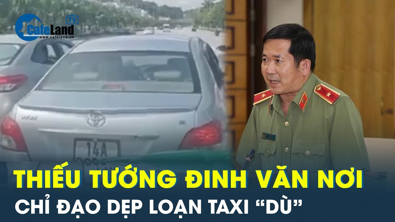 Taxi “dù” chèn ép taxi hãng, Thiếu tướng Đinh Văn Nơi ra tay dẹp loạn | CafeLand