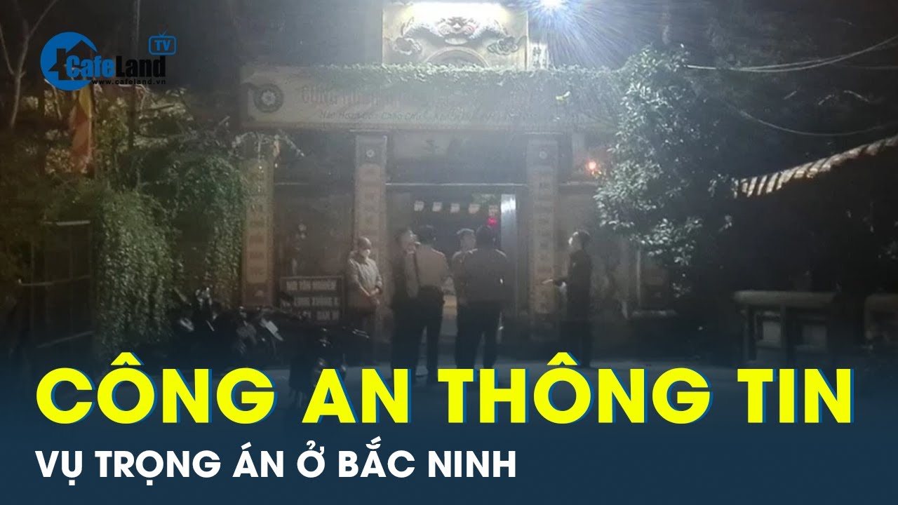 Cập nhật diễn biến vụ trọng án ở Từ Sơn, 2 nạn nhân nữ t.ử v.o.n.g tại chỗ | CafeLand