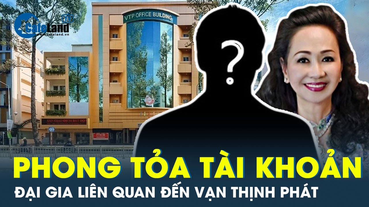 Phong tỏa tài khoản đại gia liên quan đến Vạn Thịnh Phát | CafeLand