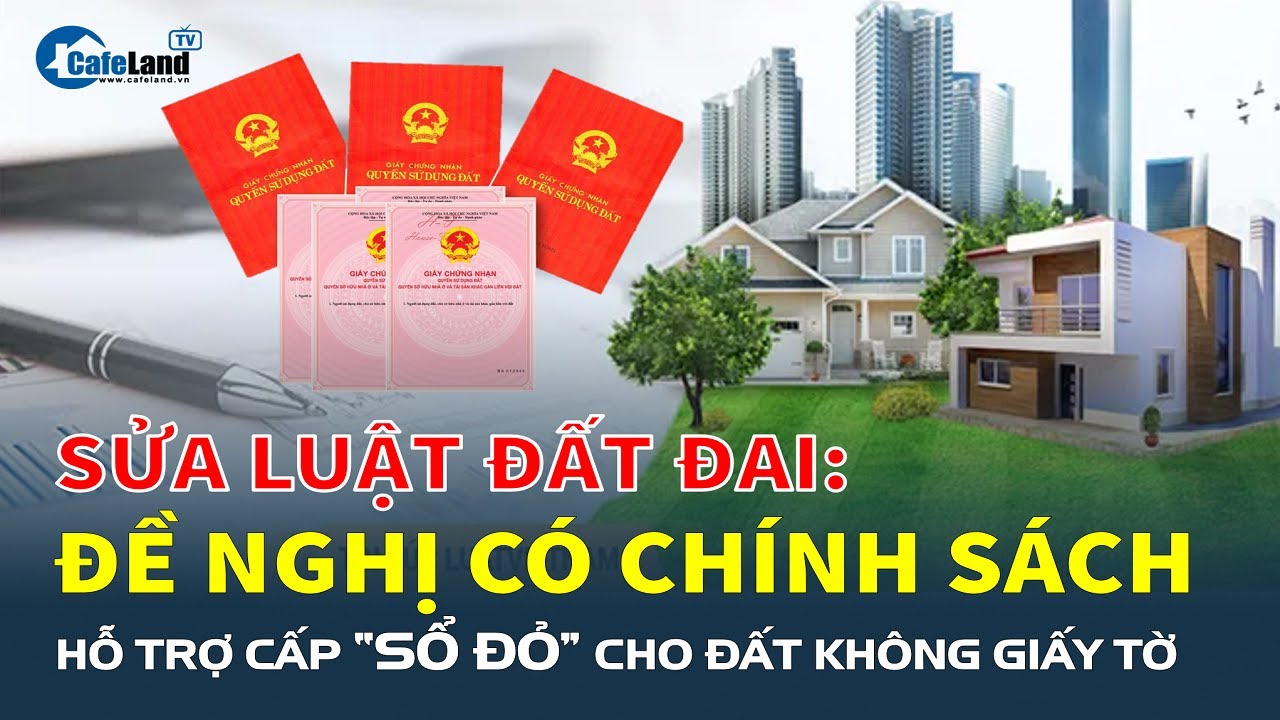 Sửa Luật Đất đai: Đề nghị có chính sách hỗ trợ cấp 'SỔ ĐỎ' cho đất không giấy tờ đến trước 1/7/2014