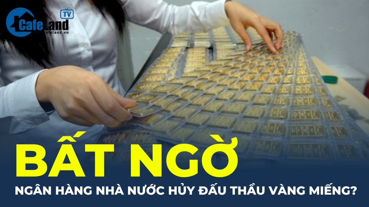 Bất ngờ ngân hàng Nhà nước HỦY đấu thầu vàng miếng? | CafeLand