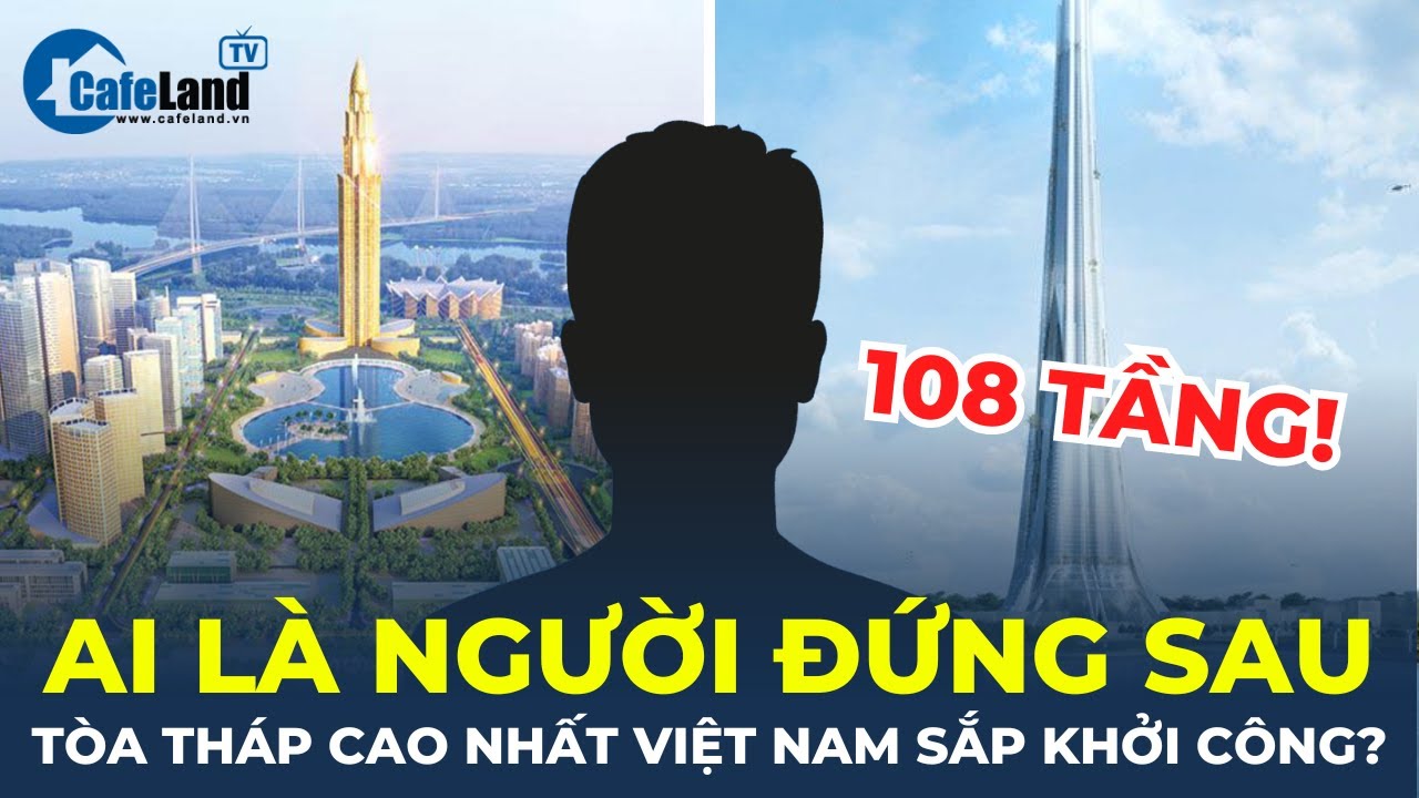 Ai là người đứng sau tòa tháp CAO NHẤT Việt Nam sắp khởi công? | CafeLand