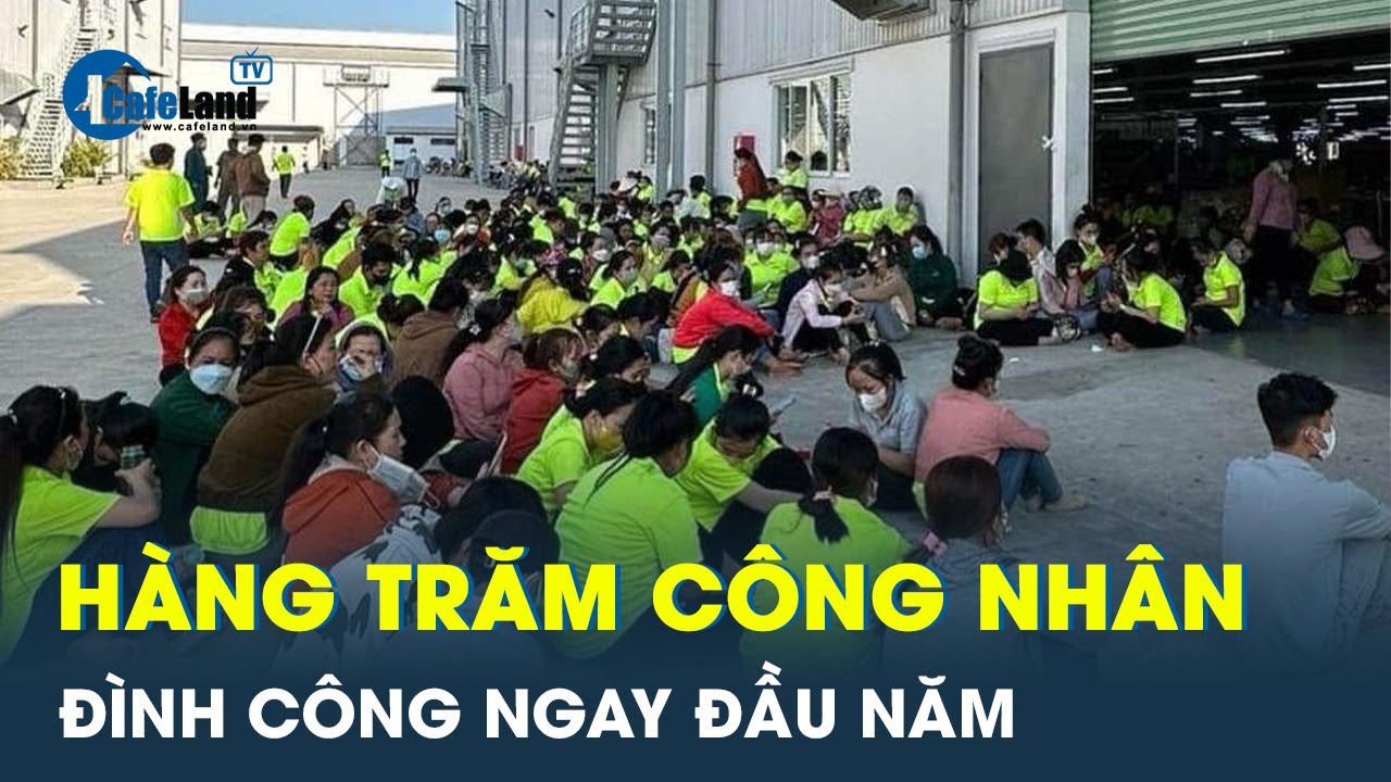 Nguyên nhân hàng trăm công nhân không vào nhà máy làm việc ngày đầu năm | CafeLand