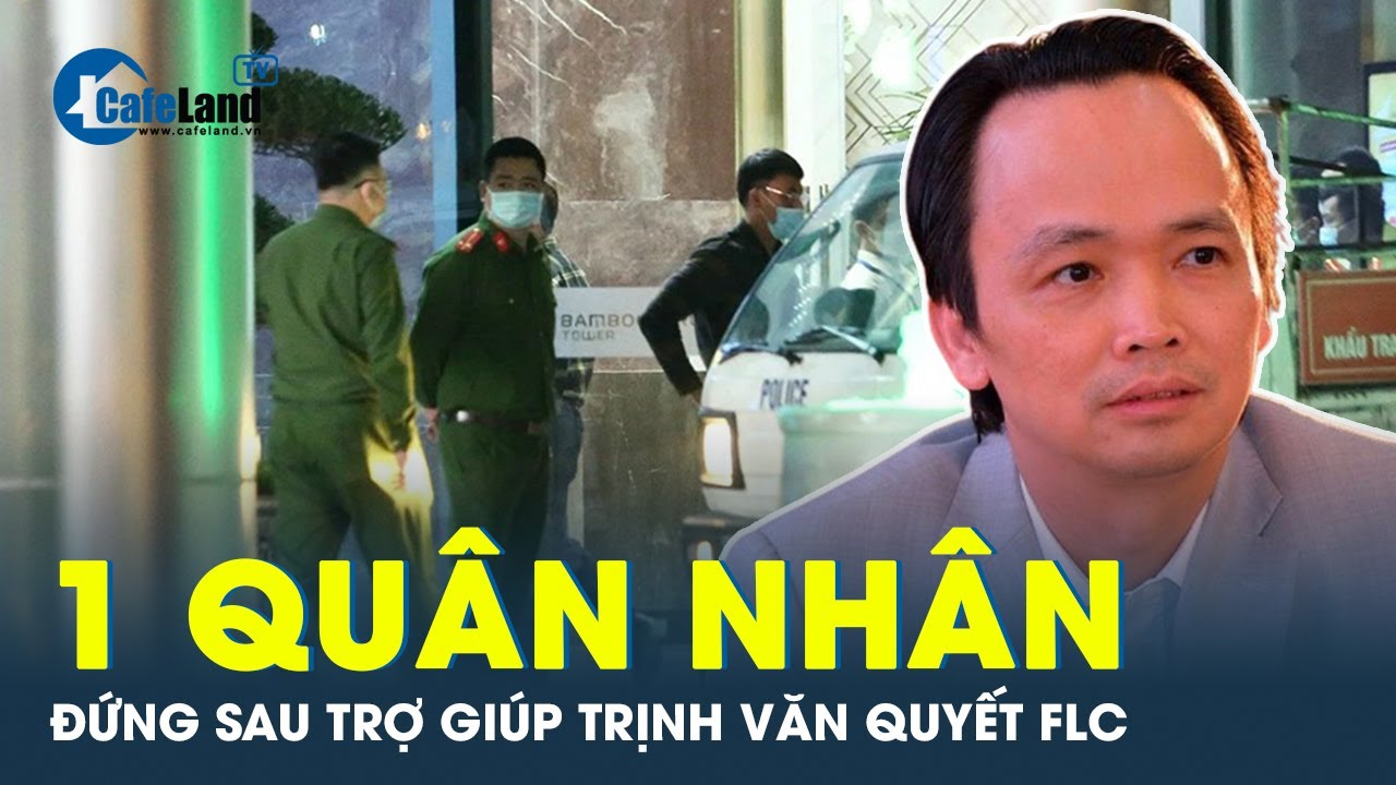 Điều tra 1 quân nhân giúp cựu chủ tịch FLC Trịnh Văn Quyết lừa đảo | CafeLand