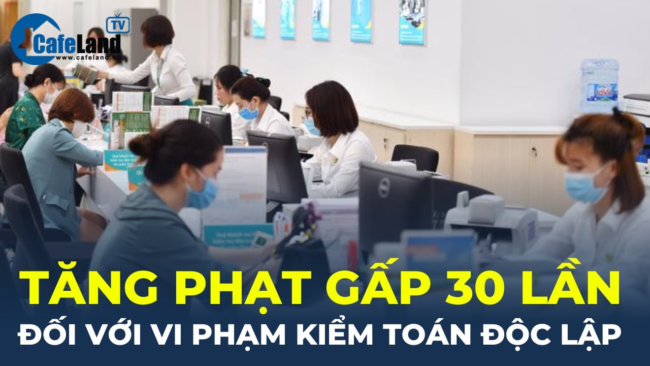 Sau đại án ngân hàng SCB, Bộ Tài chính muốn tăng mức phạt GẤP 30 LẦN với kiểm toán độc lập |CafeLand