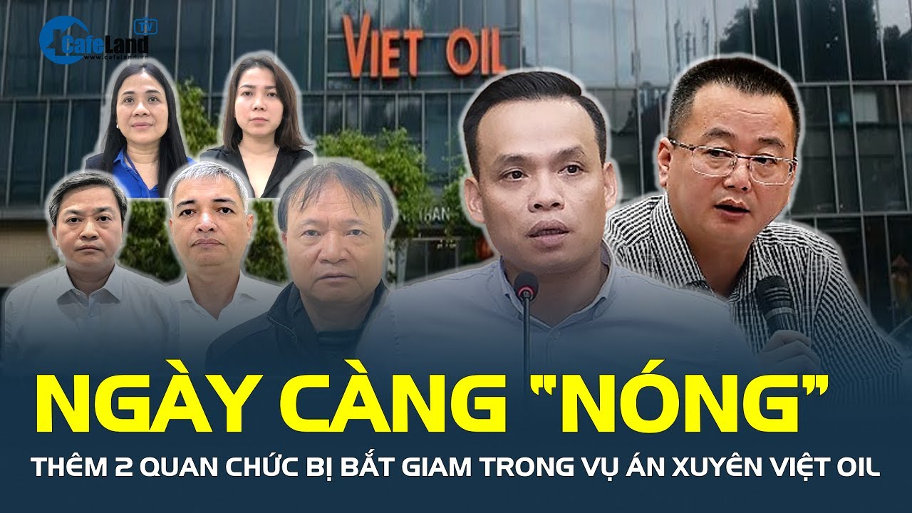 Diễn biến vụ án Xuyên Việt Oil ngày càng “NÓNG”, thêm 2 quan chức bị bắt giam | CafeLand