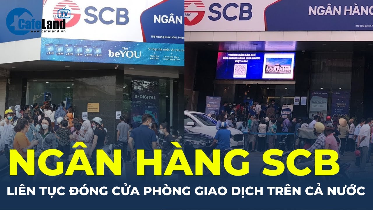 Ngân hàng SCB liên tục phải ĐÓNG CỬA phòng giao dịch trên cả nước | CafeLand