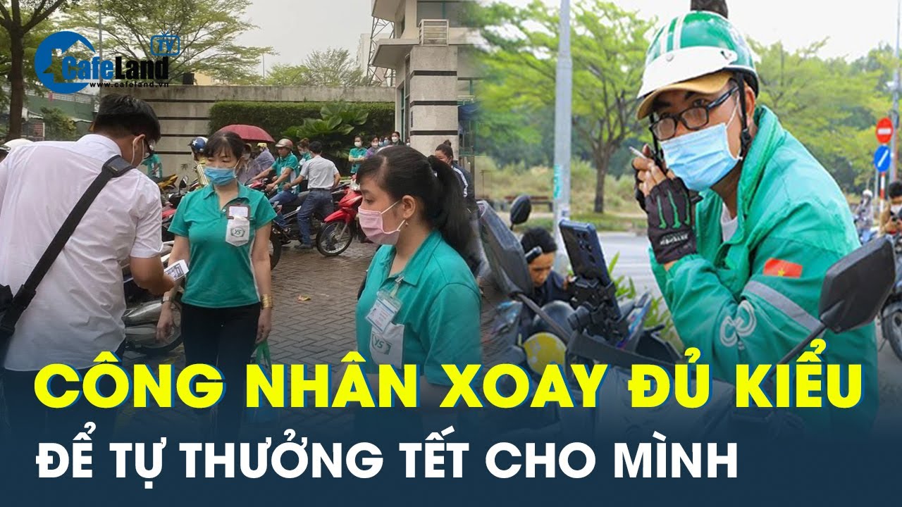 Công nhân xoay đủ cách, làm đủ việc để lo Tết cho mình | CafeLand