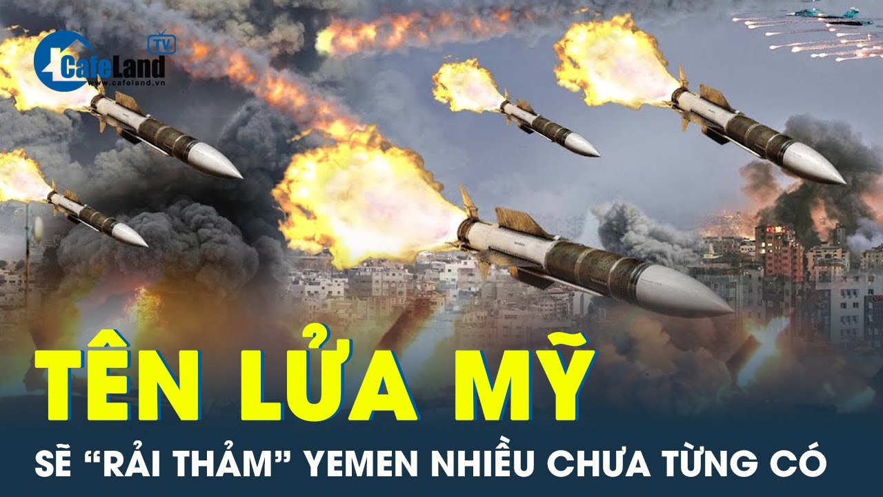 Tên lửa và bom Mỹ sẽ ồ ạt trút xuống Yemen trong thời gian dài | CafeLand