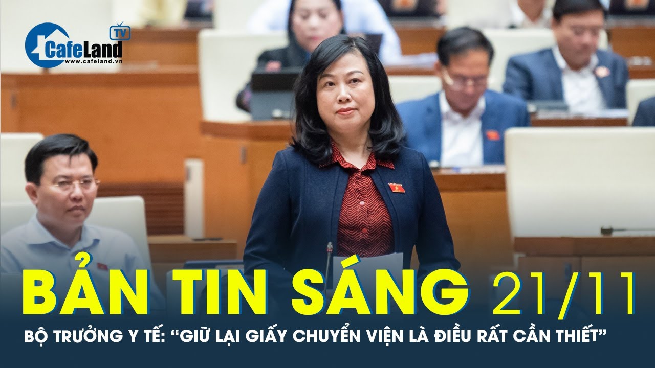 Bản tin sáng 21/11: Bộ trưởng Y tế phản hồi kiến nghị bỏ thủ tục xin giấy chuyển viện | CafeLand