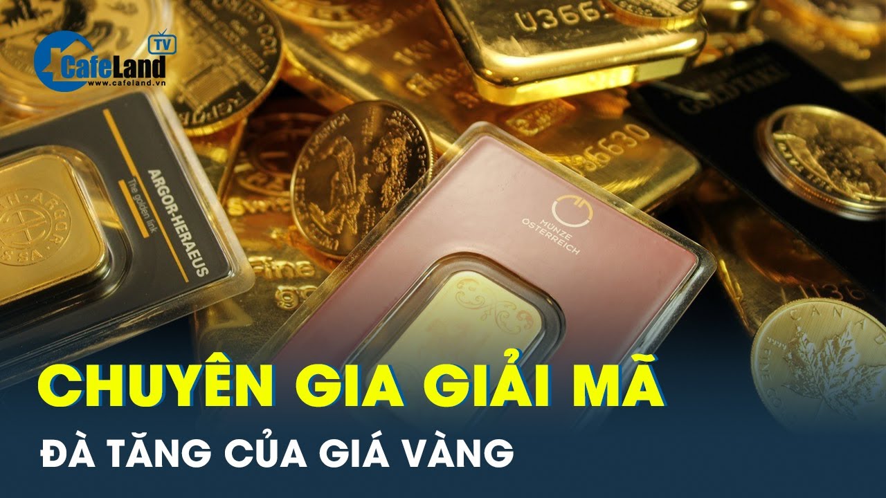 Chuyên gia giải mã đà tăng phi mã của giá vàng | CafeLand