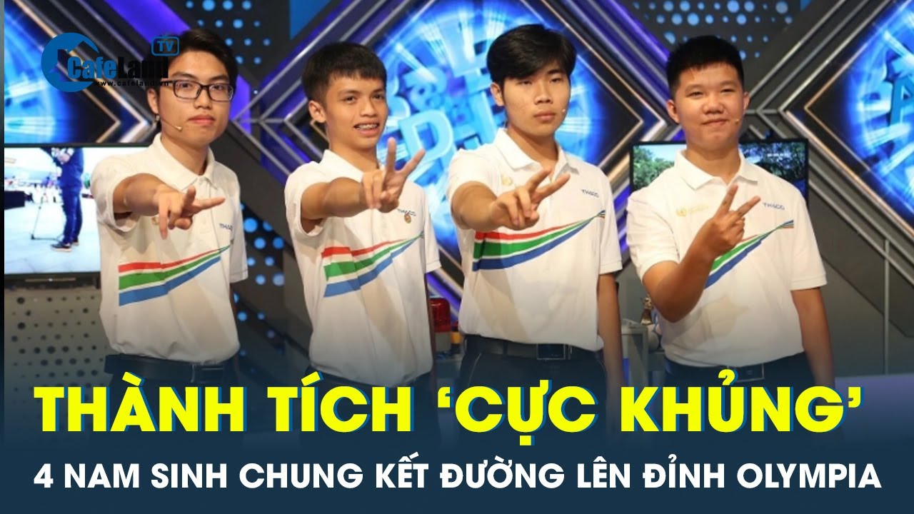 Thành tích 'cực đỉnh' của 4 nam sinh vào chung kết Đường lên đỉnh Olympia | CafeLand