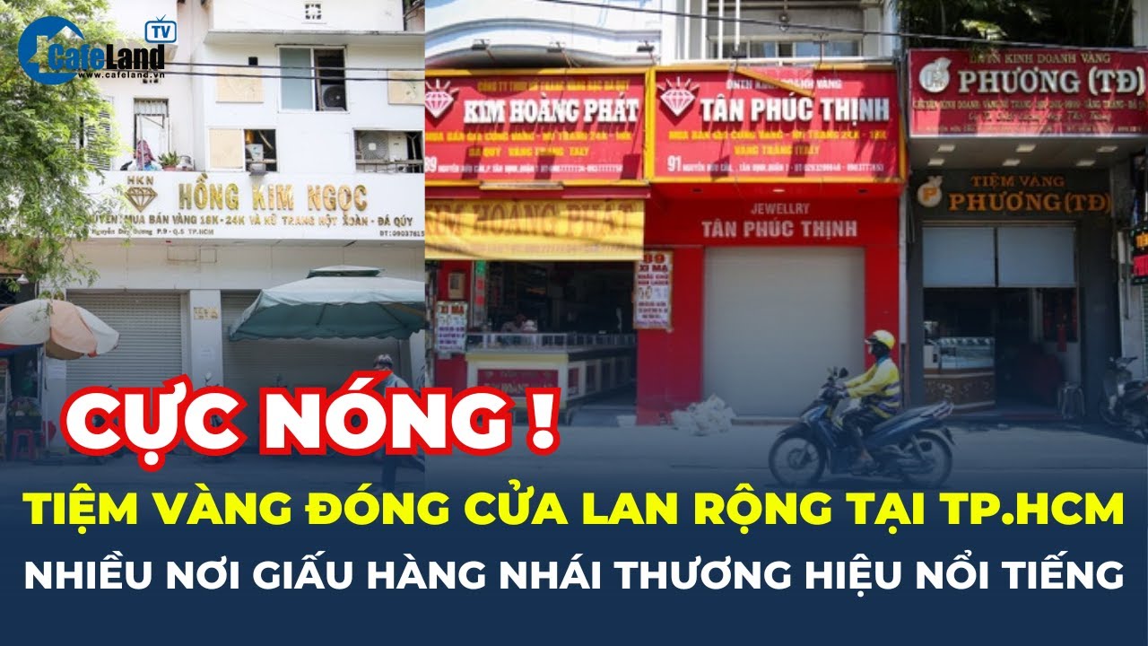 Tiệm vàng ĐÓNG CỬA lan rộng tại TP.HCM, nhiều nơi GIẤU HÀNG NHÁI thương hiệu nổi tiếng | CafeLand