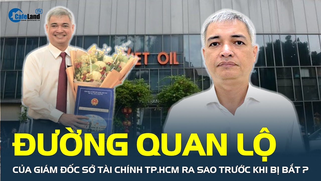 ĐƯỜNG QUAN LỘ của Giám đốc Sở Tài chính TP.HCM Lê Duy Minh ra sao trước khi bị bắt tạm giam?