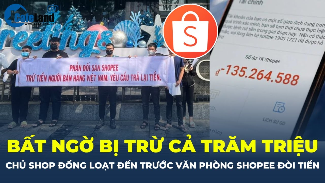 Bất ngờ bị TRỪ CẢ TRĂM TRIỆU, nhiều chủ shop CĂNG BĂNG RÔN ĐÒI TIỀN trước văn phòng Shopee| CafeLand