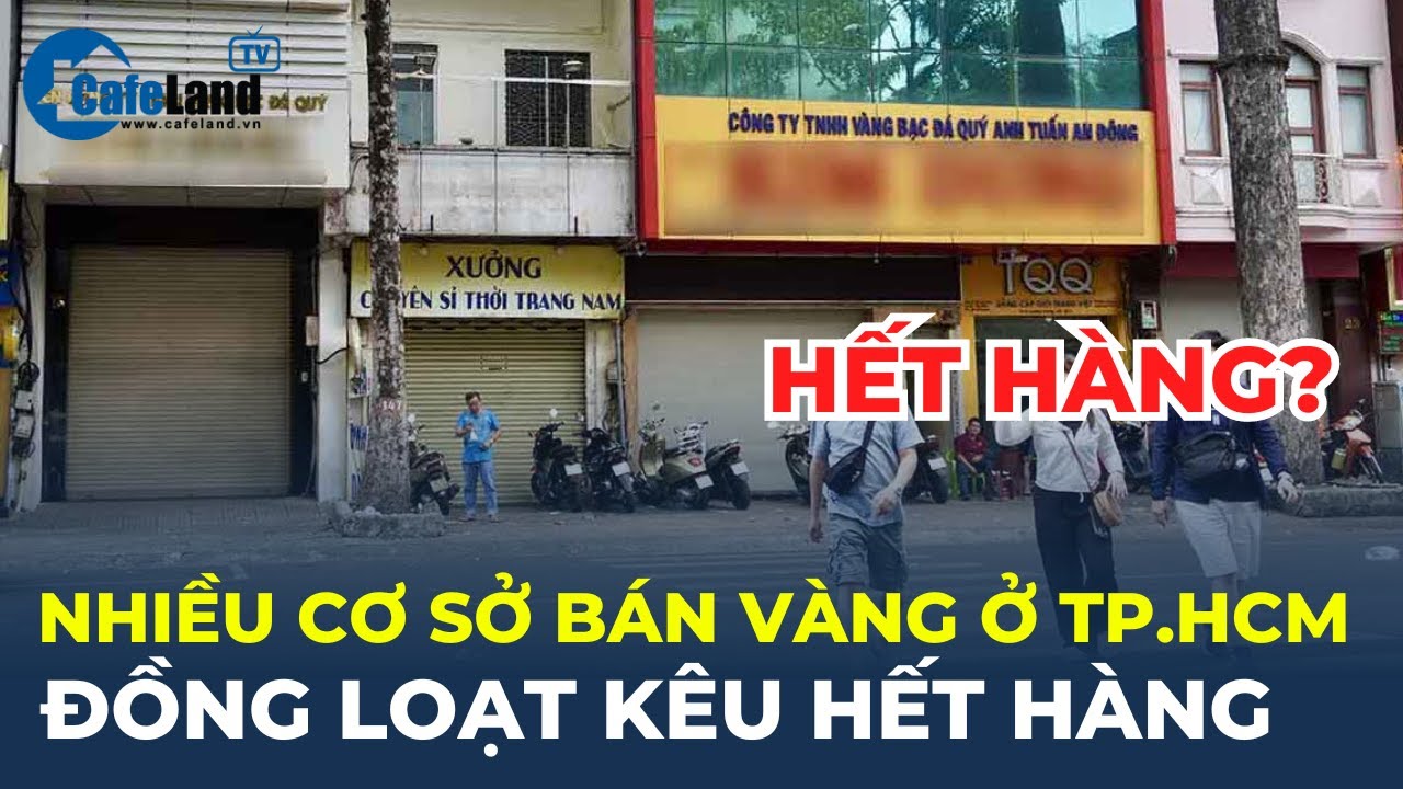 Nhiều cơ sở bán vàng ở TP.HCM đồng loạt kêu HẾT HÀNG | CafeLand