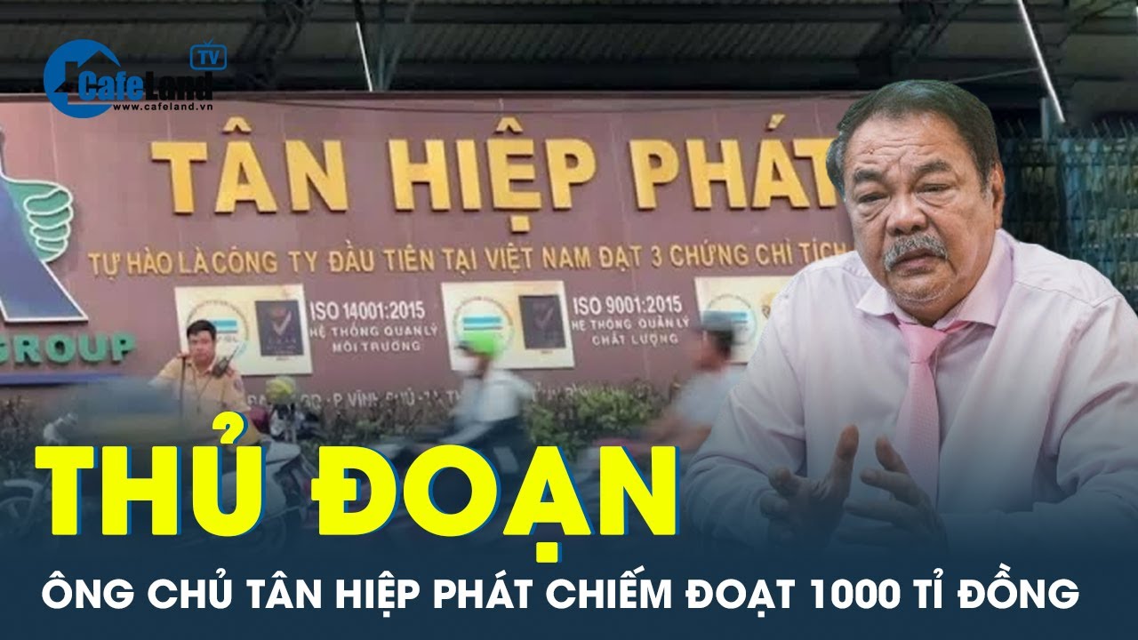 Thủ đoạn tinh vi của ông chủ Tân Hiệp Phát chiếm đoạt 1000 tỉ đồng từ 4 bị hại | CafeLand