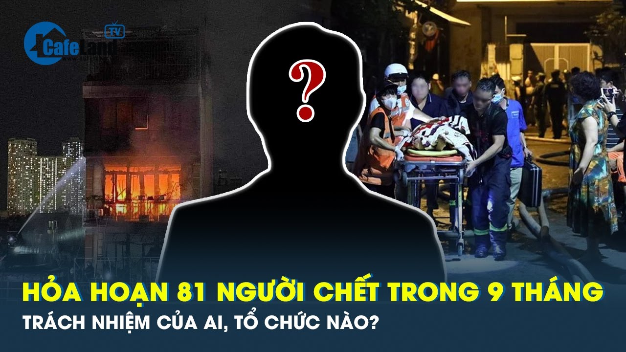 Ai chịu trách nhiệm sau chuỗi hàng loạt vụ cháy thương tâm ở Hà Nội?  | CafeLand