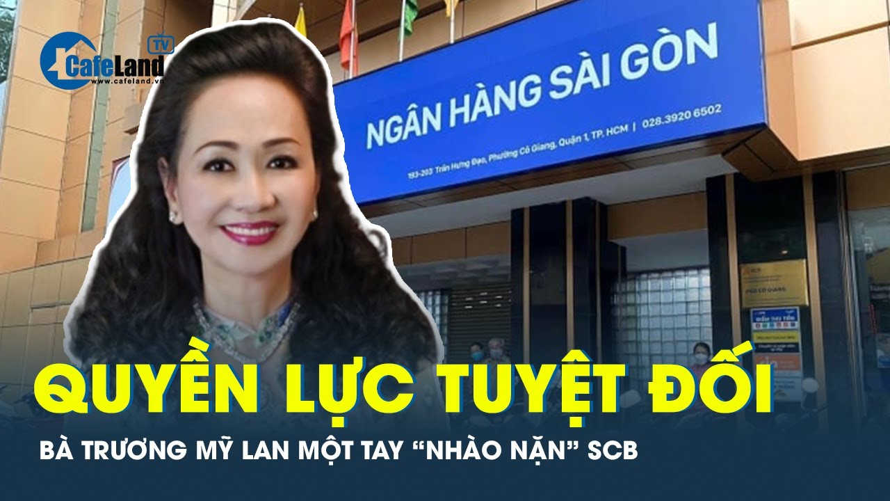 Quyền sinh quyền sát tại ngân hàng SCB do Trương Mỹ Lan chỉ đạo thế nào? | CafeLand