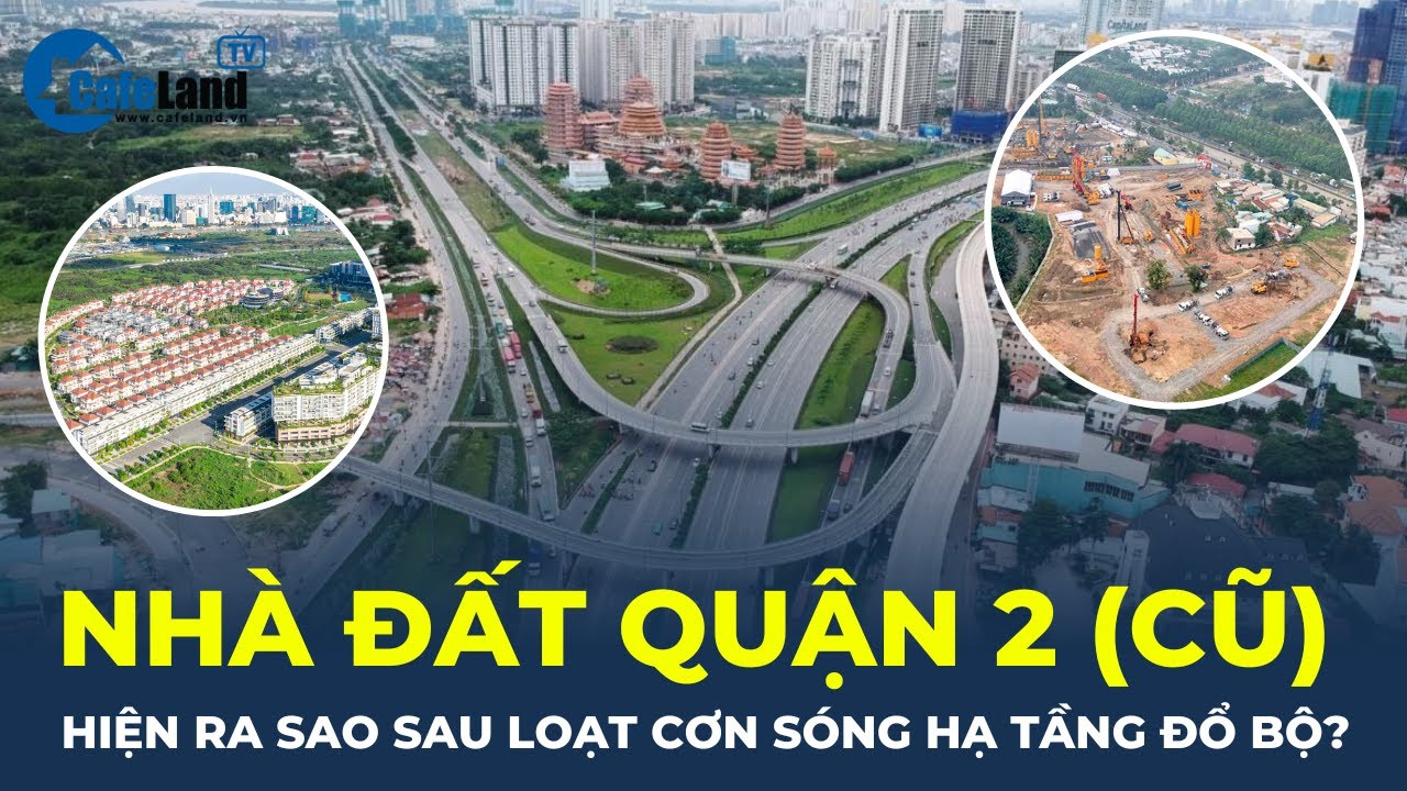 Cơn sóng hạ tầng đổ bộ có khiến giá nhà đất Quận 2 (cũ) TĂNG NHIỆT? | CafeLand