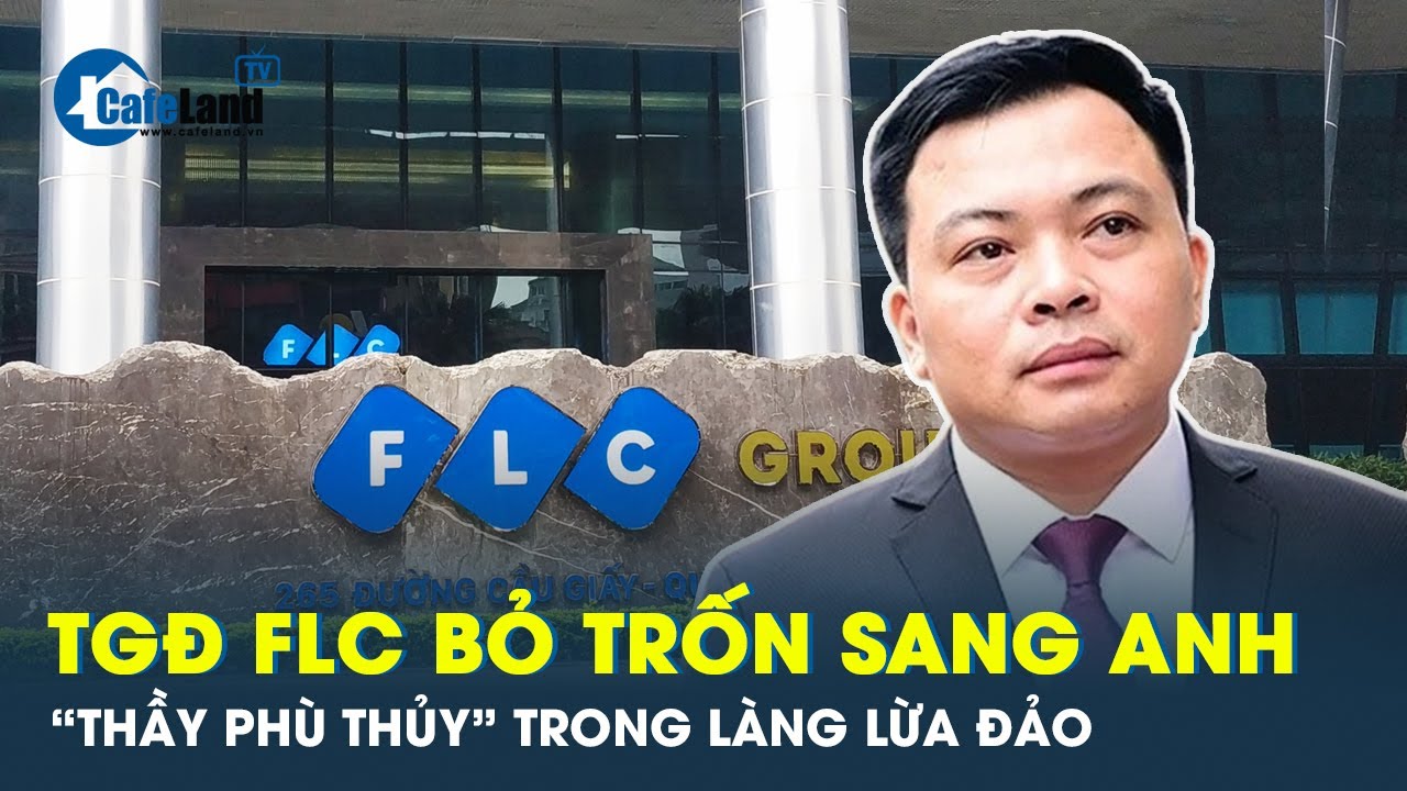 Doãn Văn Phương cựu TGĐ FLC bỏ trốn sang Anh sau khi gây án như thế nào? | CafeLand