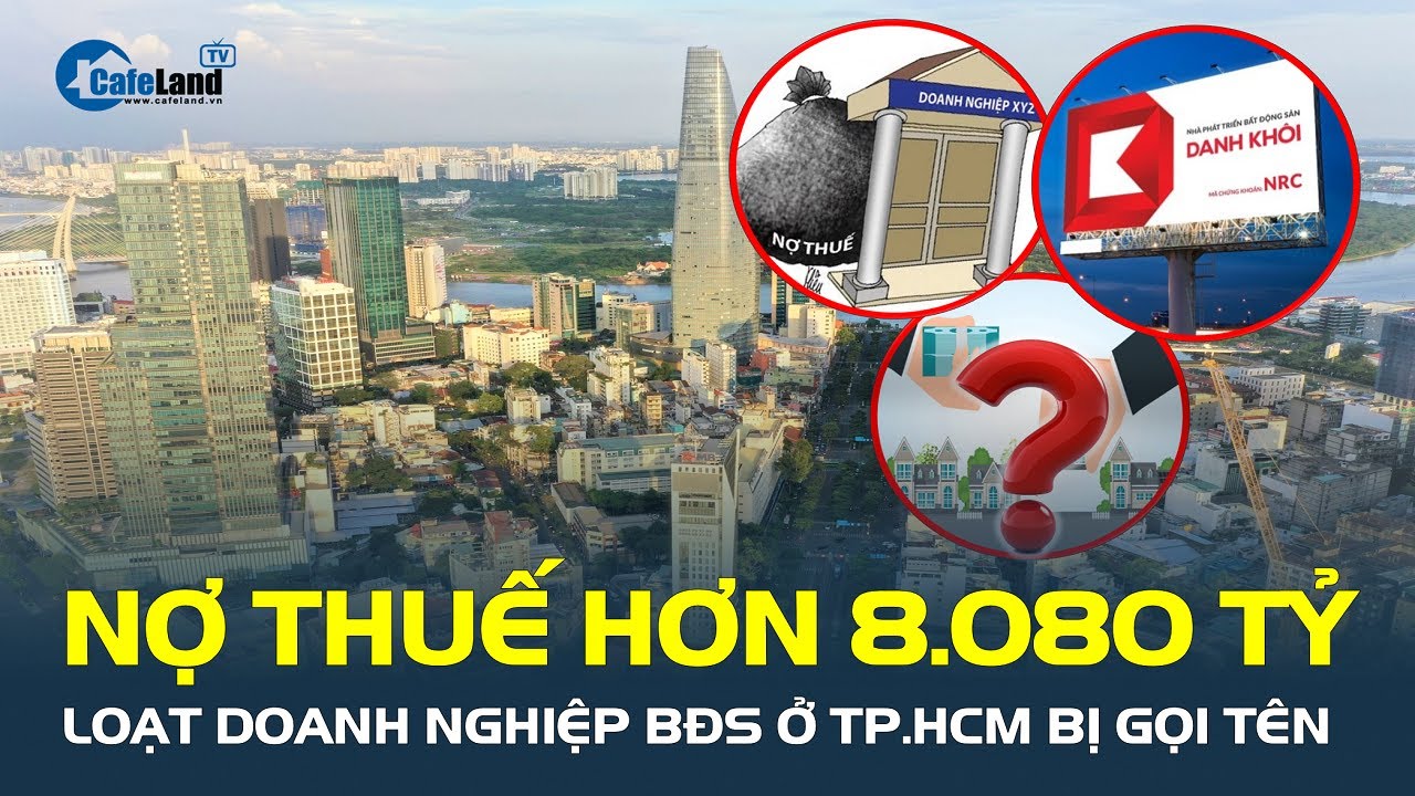 Khủng: NỢ THUẾ hơn 8.080 tỷ đồng, loạt doanh nghiệp bất động sản ở TP.HCM bị gọi tên | CafeLand