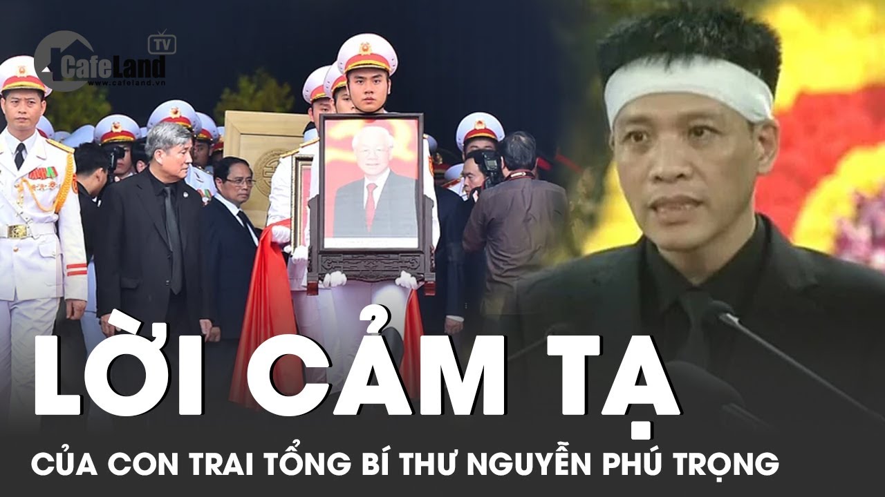 Con trai Tổng Bí thư Nguyễn Phú Trọng nói lời cảm tạ trong Lễ truy điệu | CafeLand