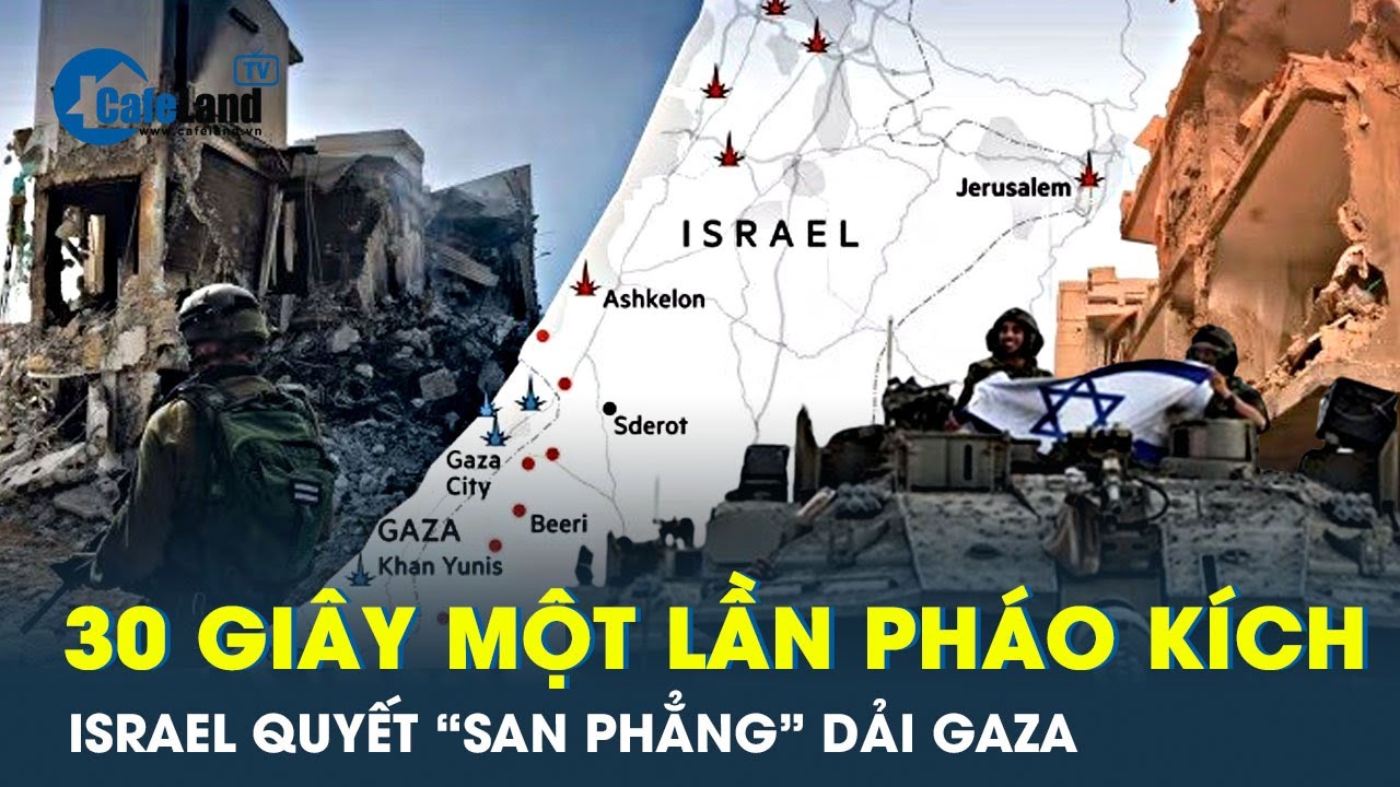 Israel dồn xe tăng áp sát, pháo kích Gaza mỗi 30 giây | CafeLand