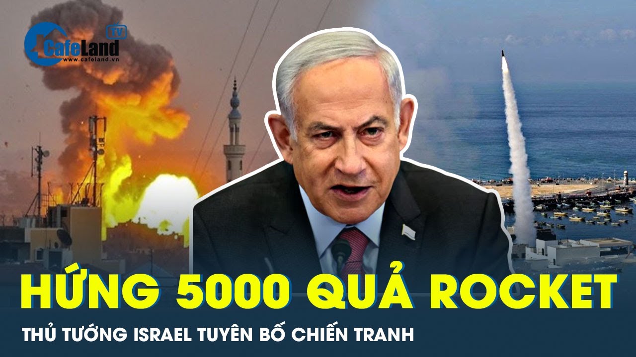 Thủ tướng Israel tuyên bố chiến tranh sau khi Hamsa dội 5000 quả rocket | CafeLand