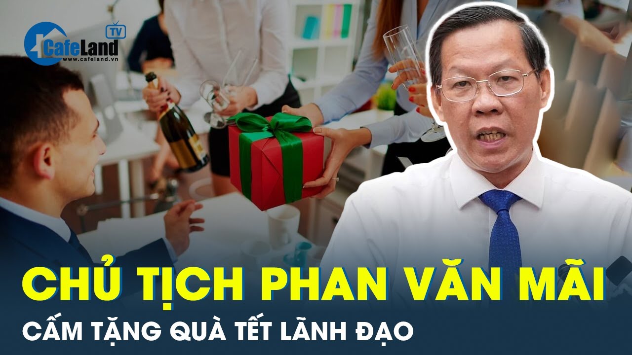 Chủ tịch Phan Văn Mãi ra chỉ thị cấm tặng quà tết cho lãnh đạo dịp Tết | CafeLand