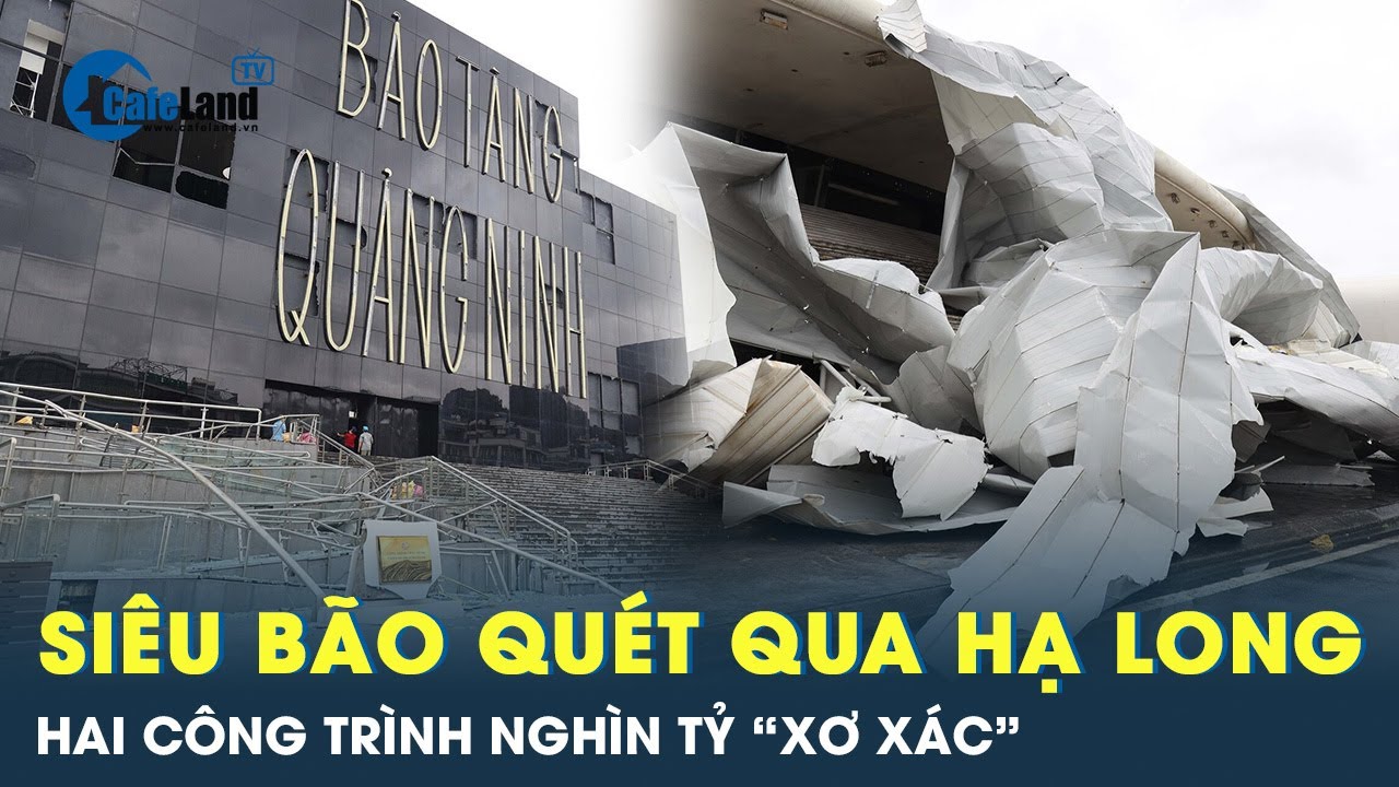 Siêu bão vần vũ quét qua Hạ Long, hai công trình nghìn tỷ “xơ xác”, thiệt hại nặng nề | CafeLand