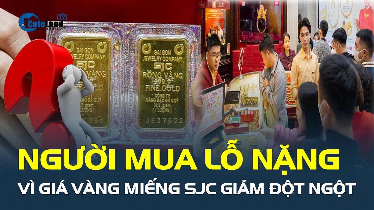 Giá vàng miếng SJC giảm đột ngột, người mua LỖ NẶNG | CafeLand