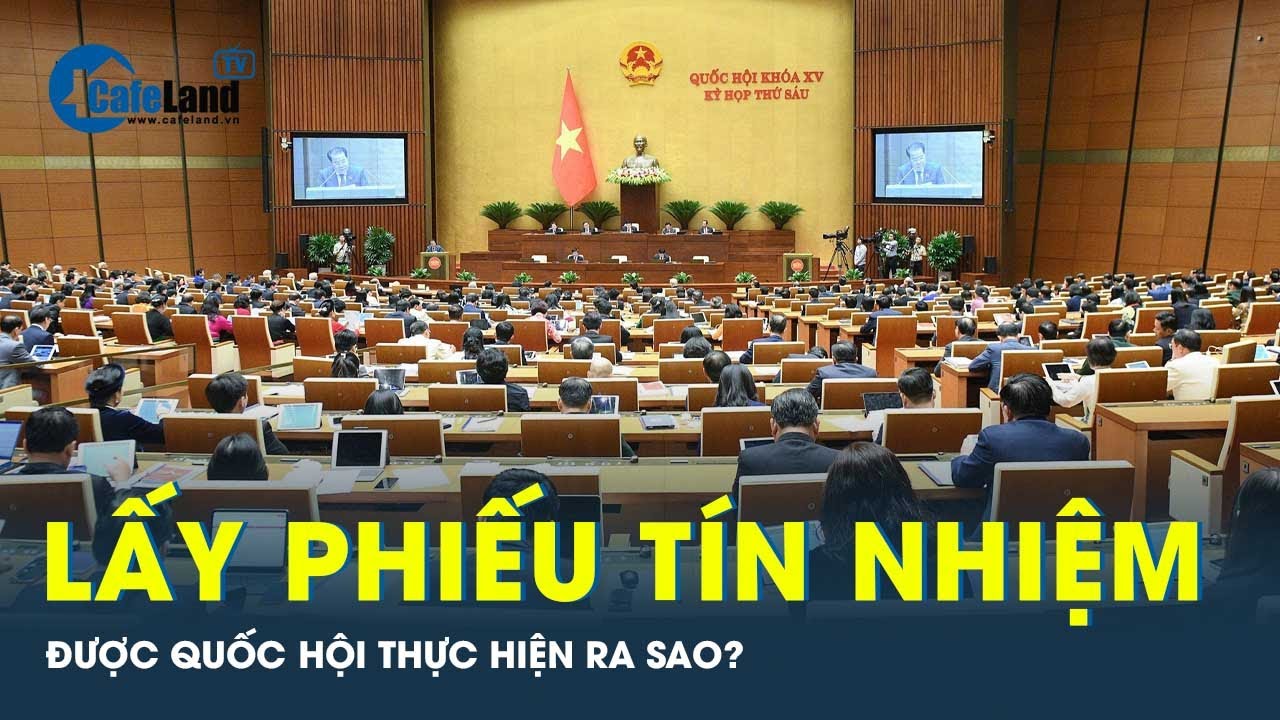 Quốc hội thực hiện quy trình lấy phiếu tín nhiệm 44 người | CafeLand