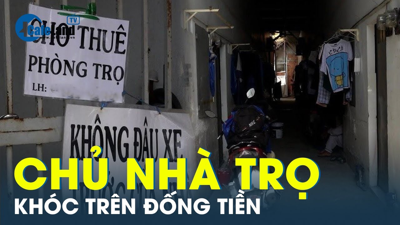 CHỦ NHÀ TRỌ: Từng kiếm trăm triệu/ tháng, giờ vài triệu cũng xong | CafeLand