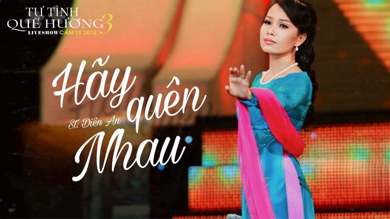 HÃY QUÊN NHAU - CẨM LY | Sáng tác: Diên An | TỰ TÌNH QUÊ HƯƠNG 3 (2012)