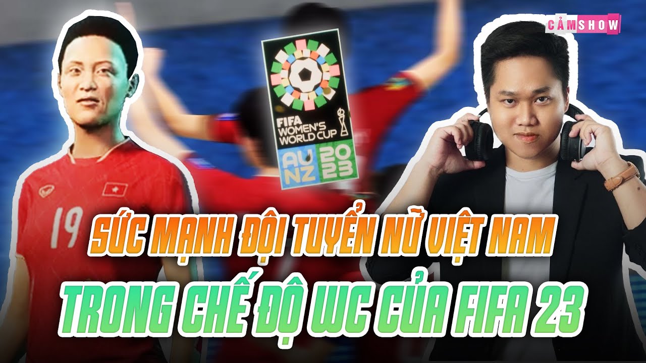 Cảm Vlog | Bất ngờ trước sức mạnh của đội tuyển nữ Việt Nam tại World Cup 2023 trong FIFA 23