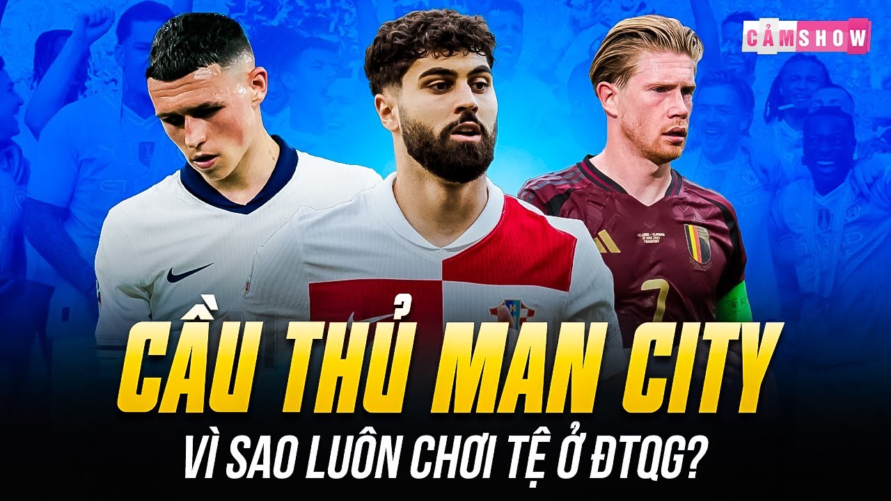 VÌ SAO DÀN SAO MAN CITY "MẤT TÍCH" Ở EURO 2024?