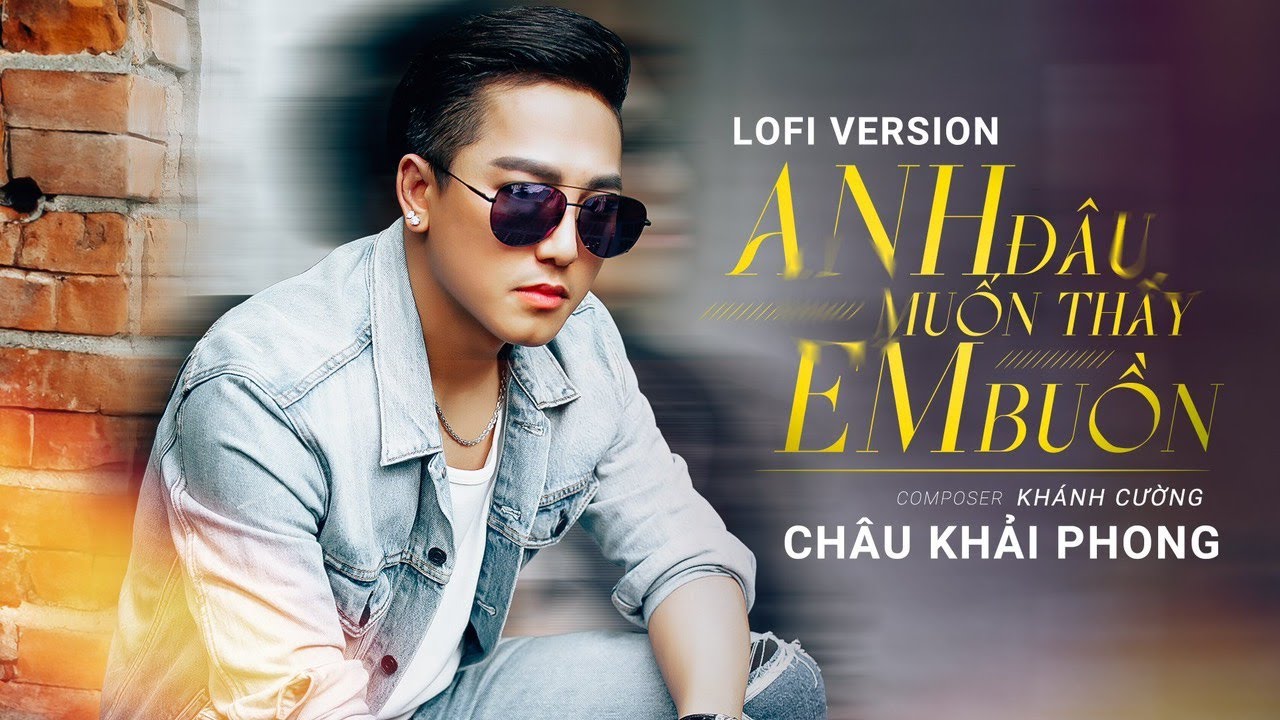 Anh Đâu Muốn Thấy Em Buồn Lofi - Châu Khải Phong | Người ơi họ đã thay lòng, mà sao em còn chờ mong