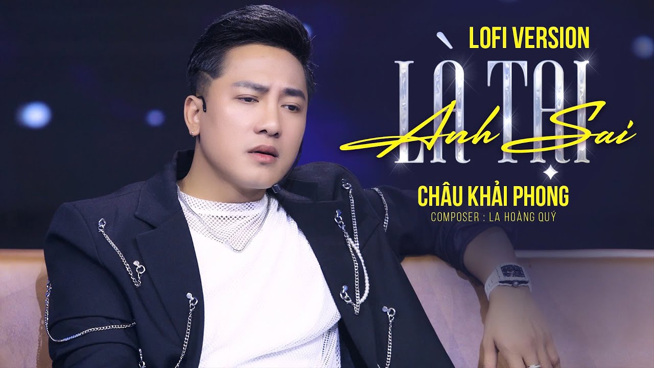 LÀ TẠI ANH SAI - CHÂU KHẢI PHONG | LOFI VERSION | MUSIC VIDEO