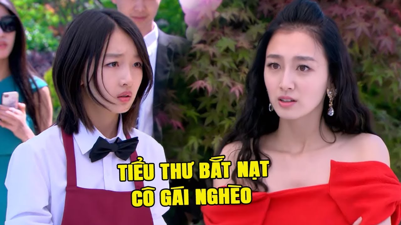 Tiểu Thư Hống Hách Ỷ Giàu Bắt Nạt Cô Gái Nghèo và Cái Kết | Phim Ngôn Tình Trung Quốc Hay Nhất