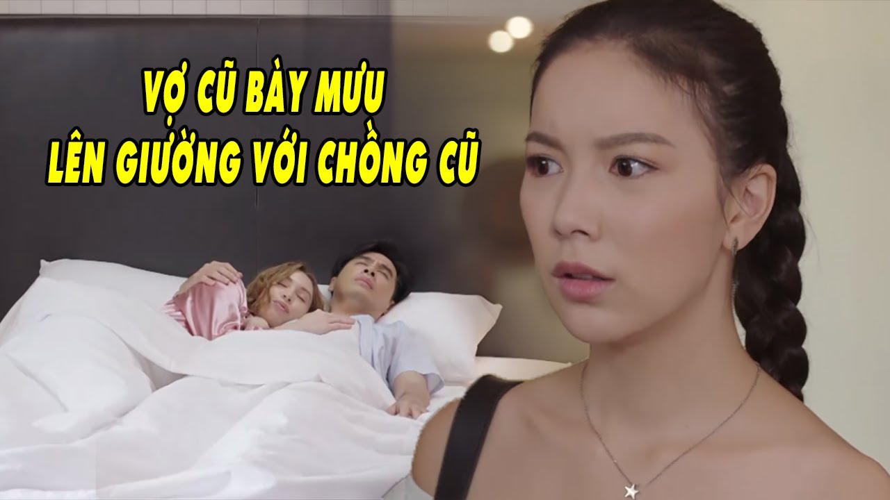 Vợ Cũ Bày Mưu Lên Giường Với Chồng Cũ Để Phá Đám Tình Cảm | Phim Tình Cảm Thái Lan Hay Nhất