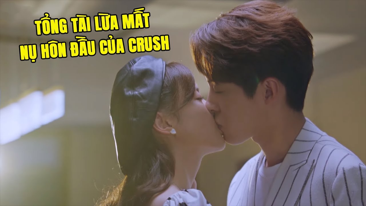 Tổng Tài Lưu Manh Lừa Nụ Hôn Đầu Của Crush và Cái Kết | Phim Ngôn Tình Trung Quốc Hay Nhất